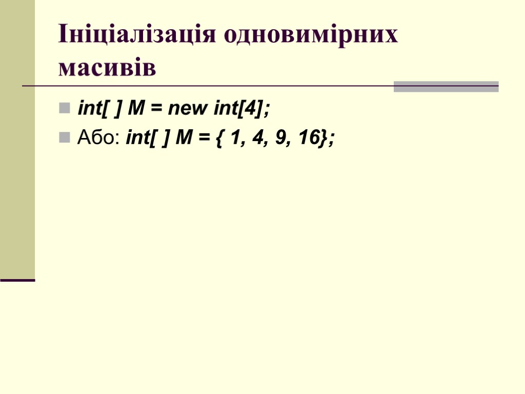 Ініціалізація одновимірних масивів int[ ] M = new int[4]; Або: int[ ] M =